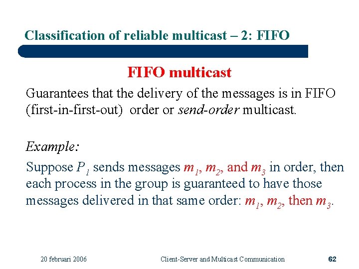 Classification of reliable multicast – 2: FIFO multicast Guarantees that the delivery of the