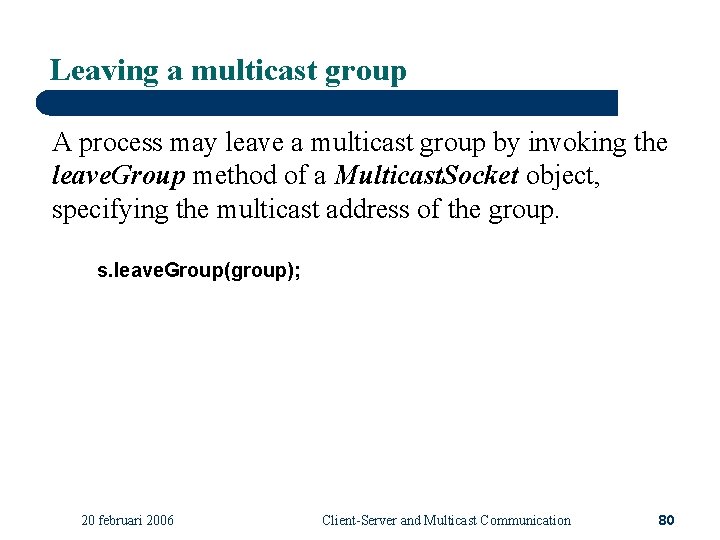 Leaving a multicast group A process may leave a multicast group by invoking the