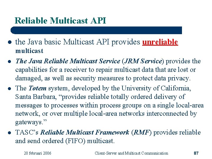 Reliable Multicast API l l the Java basic Multicast API provides unreliable multicast The