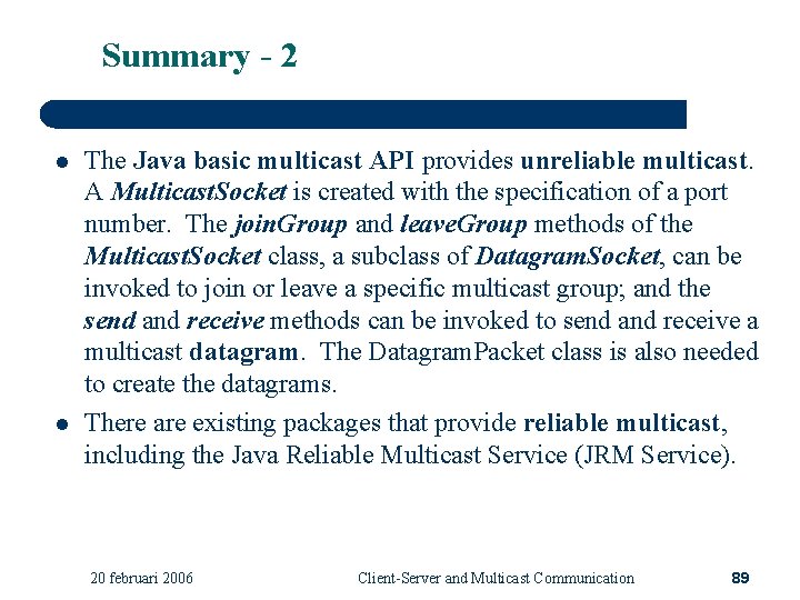 Summary - 2 l l The Java basic multicast API provides unreliable multicast. A
