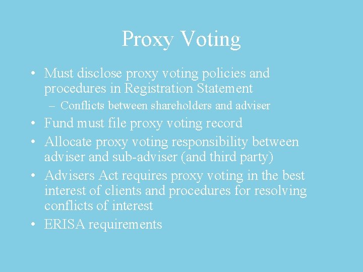 Proxy Voting • Must disclose proxy voting policies and procedures in Registration Statement –