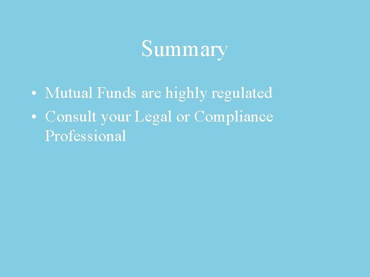 Summary • Mutual Funds are highly regulated • Consult your Legal or Compliance Professional