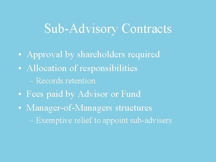 Sub-Advisory Contracts • Approval by shareholders required • Allocation of responsibilities – Records retention