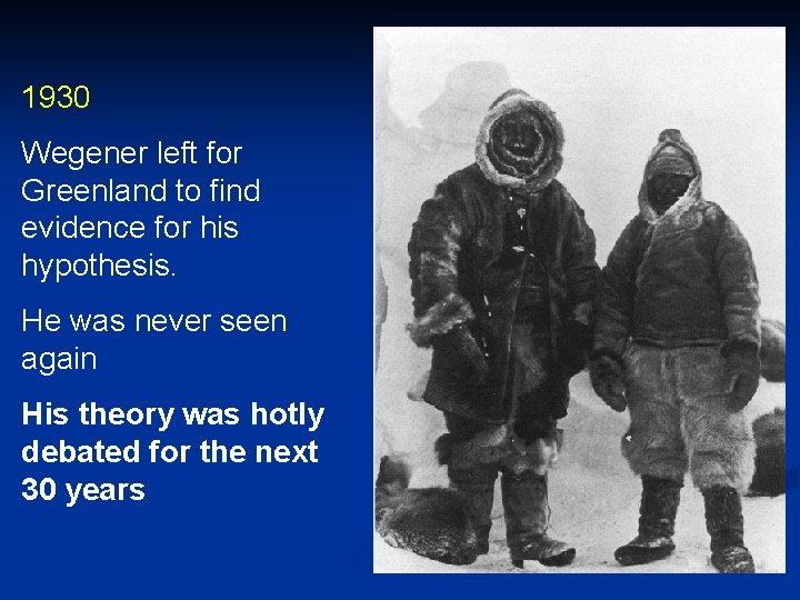 1930 Wegener left for Greenland to find evidence for his hypothesis. He was never