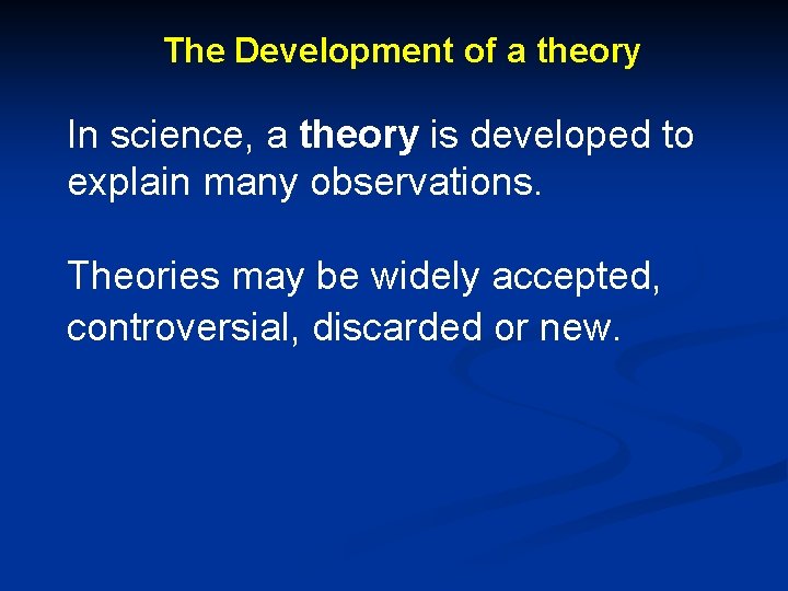 The Development of a theory In science, a theory is developed to explain many