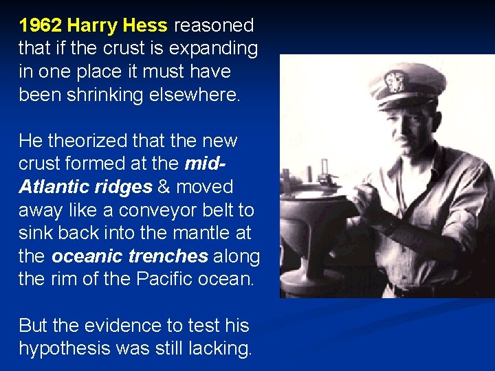 1962 Harry Hess reasoned that if the crust is expanding in one place it