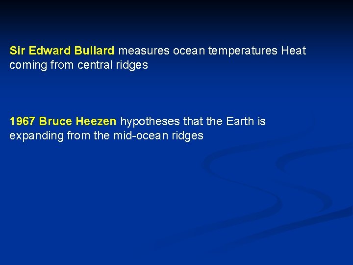Sir Edward Bullard measures ocean temperatures Heat coming from central ridges 1967 Bruce Heezen