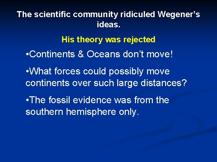 The scientific community ridiculed Wegener’s ideas. His theory was rejected • Continents & Oceans