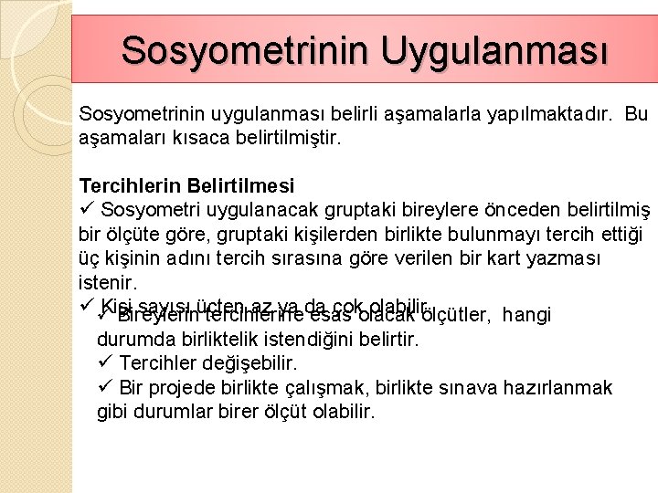 Sosyometrinin Uygulanması Sosyometrinin uygulanması belirli aşamalarla yapılmaktadır. Bu aşamaları kısaca belirtilmiştir. Tercihlerin Belirtilmesi ü