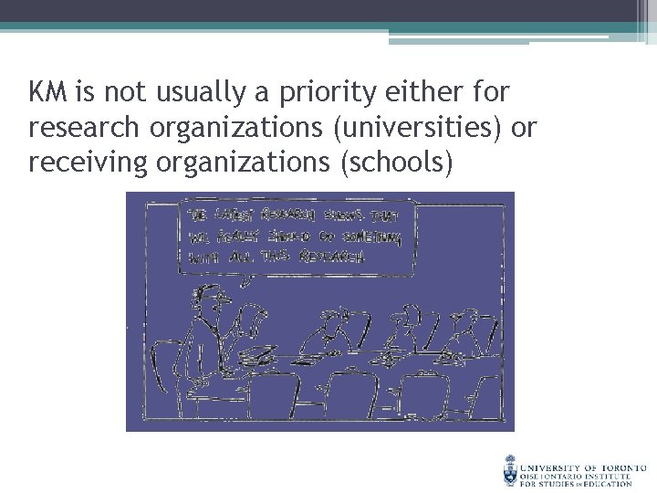 KM is not usually a priority either for research organizations (universities) or receiving organizations