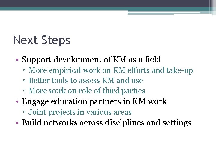 Next Steps • Support development of KM as a field ▫ More empirical work