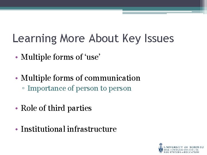 Learning More About Key Issues • Multiple forms of ‘use’ • Multiple forms of