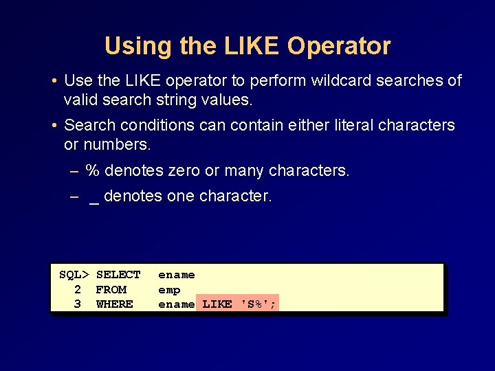 Using the LIKE Operator • Use the LIKE operator to perform wildcard searches of Using the LIKE Operator • Use the LIKE operator to perform wildcard searches of