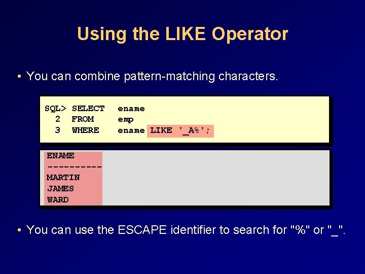 Using the LIKE Operator • You can combine pattern-matching characters. SQL> SELECT 2 FROM Using the LIKE Operator • You can combine pattern-matching characters. SQL> SELECT 2 FROM
