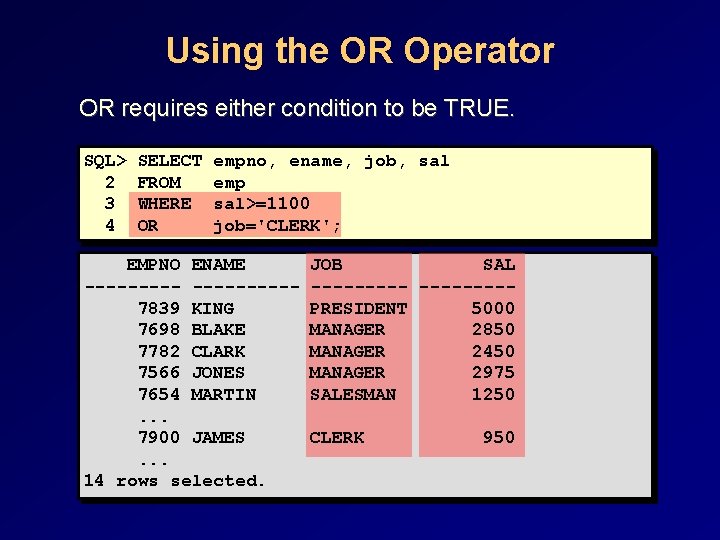 Using the OR Operator OR requires either condition to be TRUE. SQL> 2 3 Using the OR Operator OR requires either condition to be TRUE. SQL> 2 3