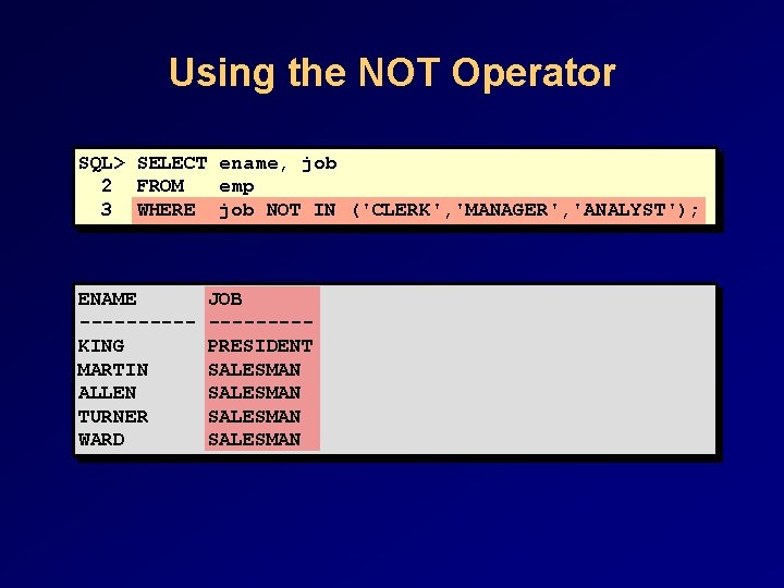 Using the NOT Operator SQL> SELECT ename, job 2 FROM emp 3 WHERE job Using the NOT Operator SQL> SELECT ename, job 2 FROM emp 3 WHERE job