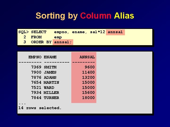 Sorting by Column Alias SQL> SELECT empno, ename, sal*12 annsal 2 FROM emp 3 Sorting by Column Alias SQL> SELECT empno, ename, sal*12 annsal 2 FROM emp 3