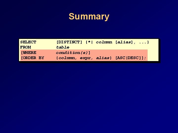 Summary SELECT FROM [WHERE [ORDER BY [DISTINCT] {*| column [alias], . . . }