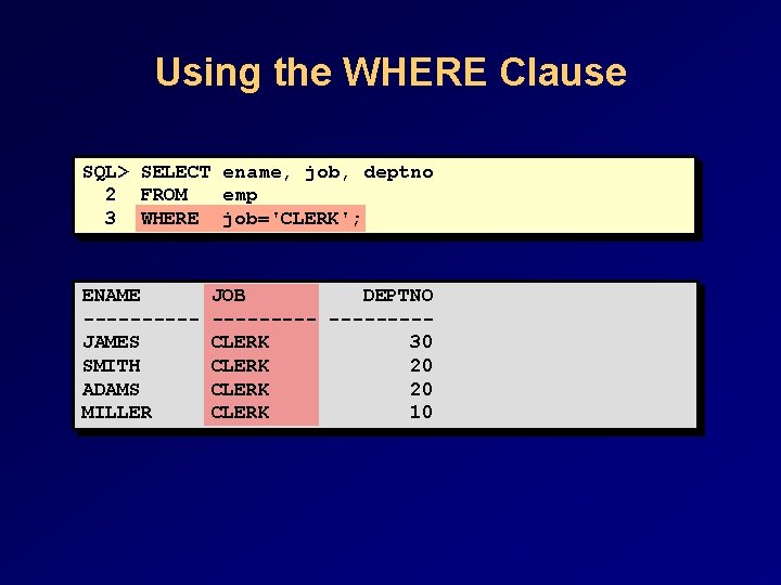 Using the WHERE Clause SQL> SELECT ename, job, deptno 2 FROM emp 3 WHERE Using the WHERE Clause SQL> SELECT ename, job, deptno 2 FROM emp 3 WHERE