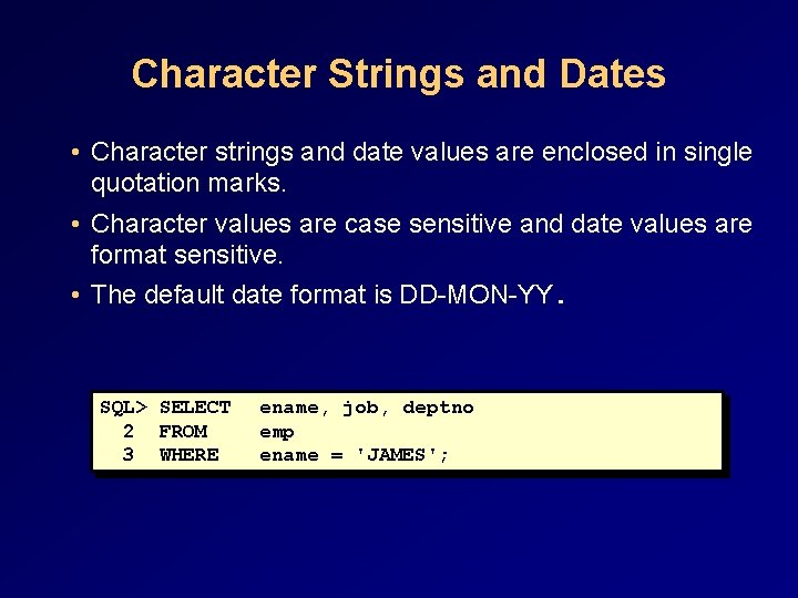 Character Strings and Dates • Character strings and date values are enclosed in single Character Strings and Dates • Character strings and date values are enclosed in single