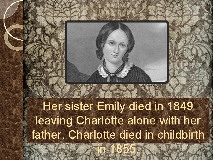 Her sister Emily died in 1849 leaving Charlotte alone with her father. Charlotte died