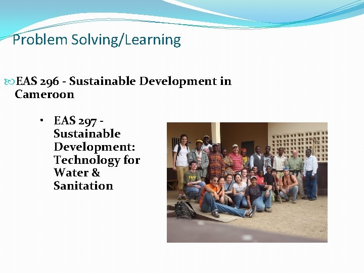 Problem Solving/Learning EAS 296 - Sustainable Development in Cameroon • EAS 297 Sustainable Development: