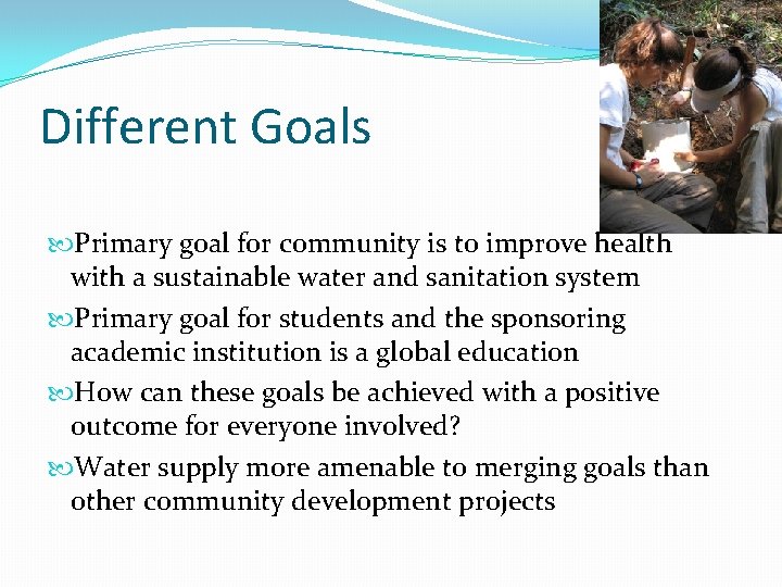 Different Goals Primary goal for community is to improve health with a sustainable water