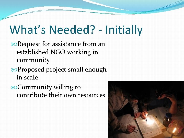 What’s Needed? - Initially Request for assistance from an established NGO working in community
