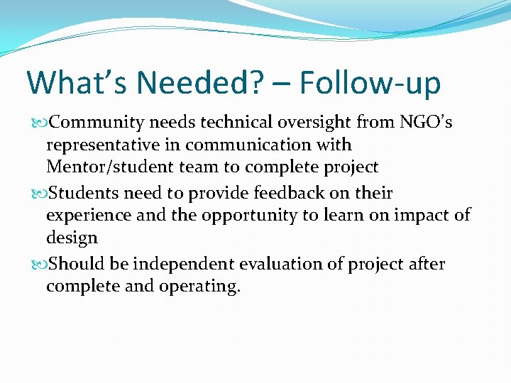 What’s Needed? – Follow-up Community needs technical oversight from NGO’s representative in communication with