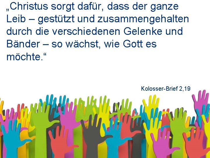 „Christus sorgt dafür, dass der ganze Leib – gestützt und zusammengehalten durch die verschiedenen