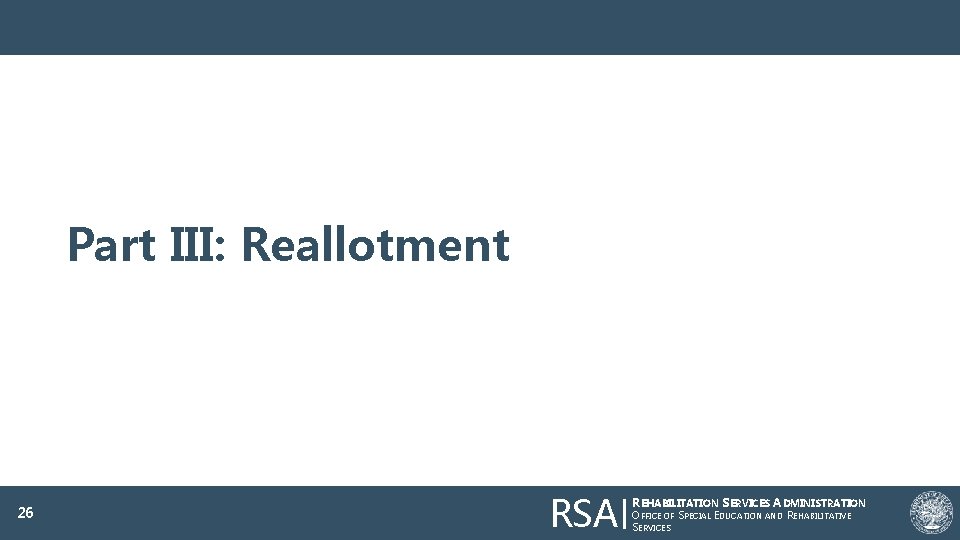 Part III: Reallotment 26 RSA REHABILITATION SERVICES ADMINISTRATION OFFICE OF SPECIAL EDUCATION AND REHABILITATIVE