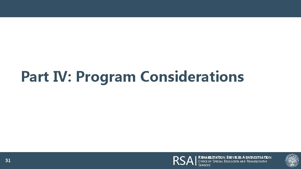 Part IV: Program Considerations 31 RSA REHABILITATION SERVICES ADMINISTRATION OFFICE OF SPECIAL EDUCATION AND