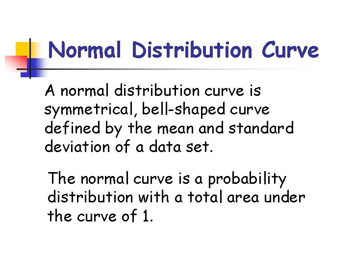 Normal Distribution Curve A normal distribution curve is symmetrical, bell-shaped curve defined by the