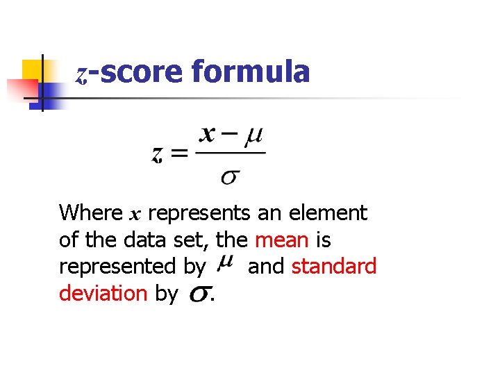 z-score formula Where x represents an element of the data set, the mean is