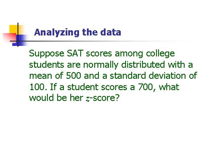 Analyzing the data Suppose SAT scores among college students are normally distributed with a