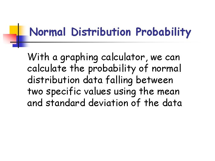 Normal Distribution Probability With a graphing calculator, we can calculate the probability of normal
