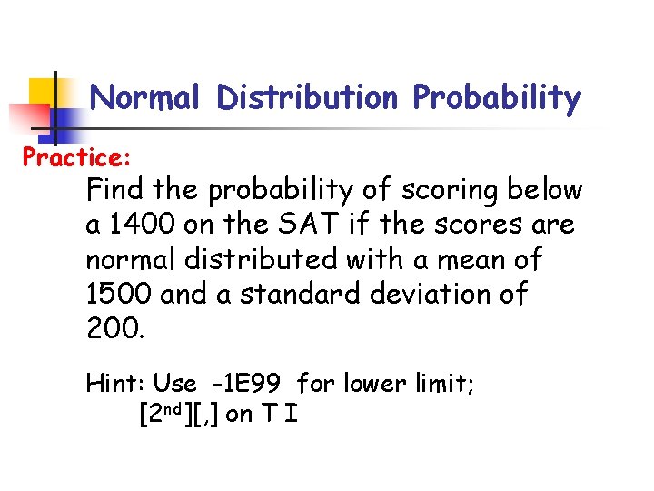 Normal Distribution Probability Practice: Find the probability of scoring below a 1400 on the