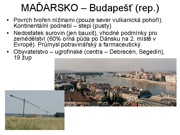 MAĎARSKO – Budapešť (rep. ) • Povrch tvořen nížinami (pouze sever vulkanická pohoří). Kontinentální