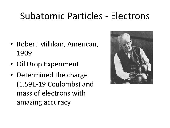Subatomic Particles - Electrons • Robert Millikan, American, 1909 • Oil Drop Experiment •