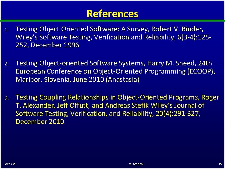 References 1. Testing Object Oriented Software: A Survey, Robert V. Binder, Wiley’s Software Testing,