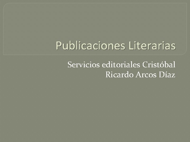 Publicaciones Literarias Servicios editoriales Cristóbal Ricardo Arcos Díaz 