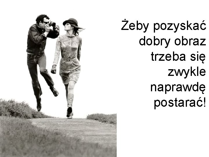 Żeby pozyskać dobry obraz trzeba się zwykle naprawdę postarać! 