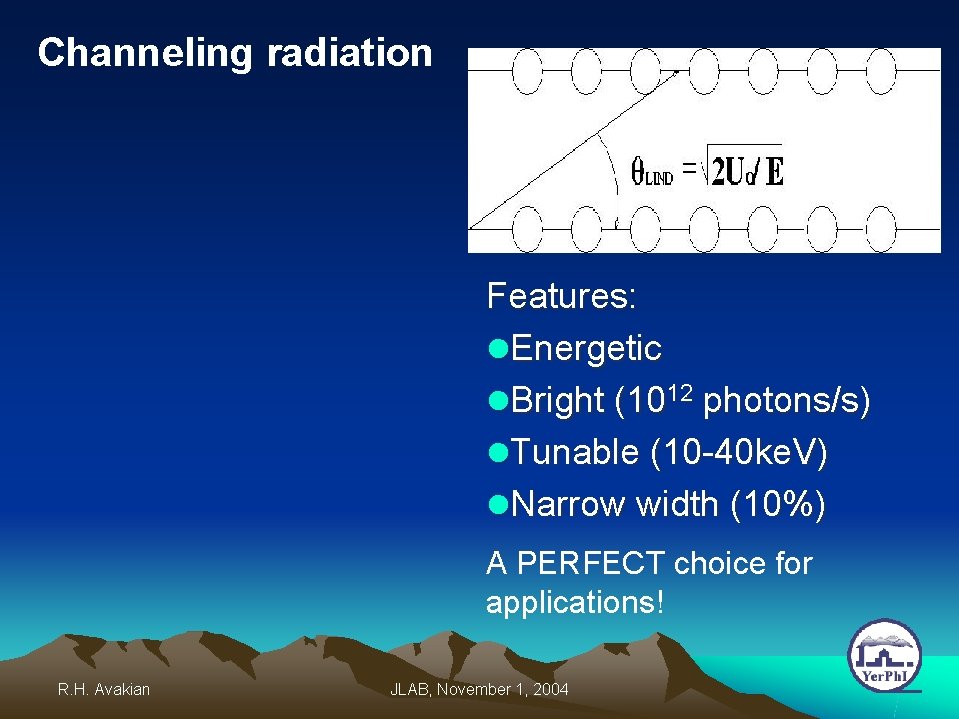 Channeling radiation Features: l. Energetic l. Bright (1012 photons/s) l. Tunable (10 -40 ke.