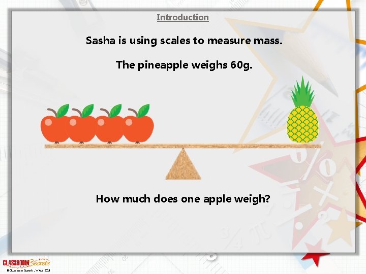 Introduction Sasha is using scales to measure mass. The pineapple weighs 60 g. How