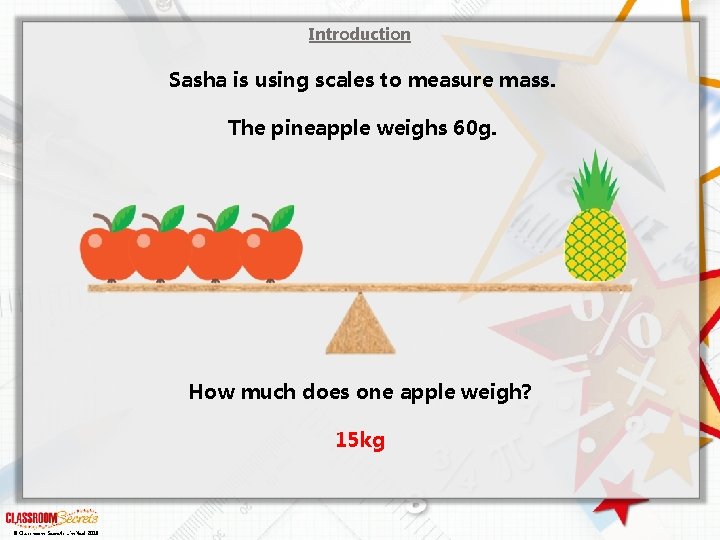 Introduction Sasha is using scales to measure mass. The pineapple weighs 60 g. How