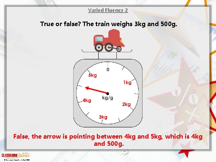 Varied Fluency 2 True or false? The train weighs 3 kg and 500 g.