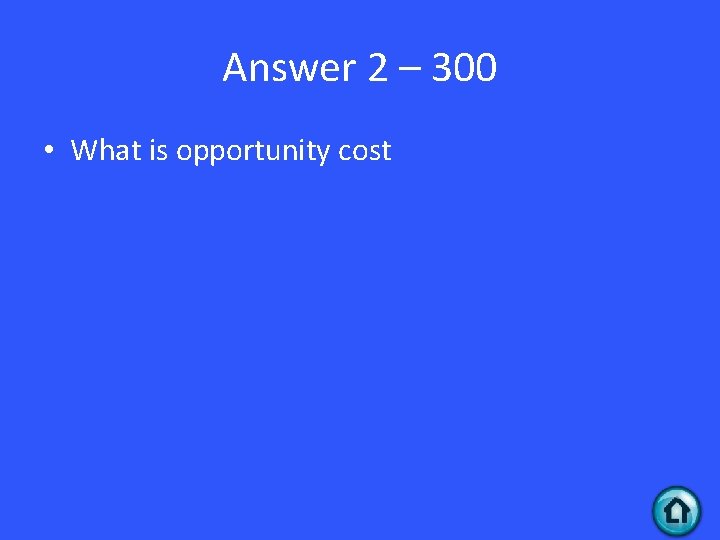 Answer 2 – 300 • What is opportunity cost 