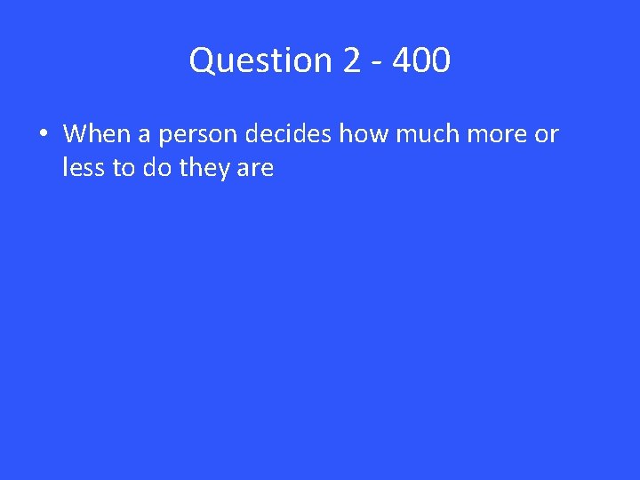 Question 2 - 400 • When a person decides how much more or less