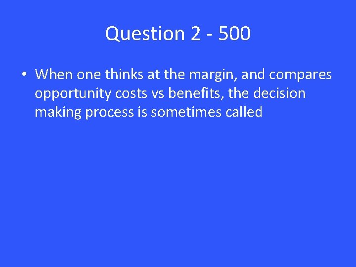 Question 2 - 500 • When one thinks at the margin, and compares opportunity