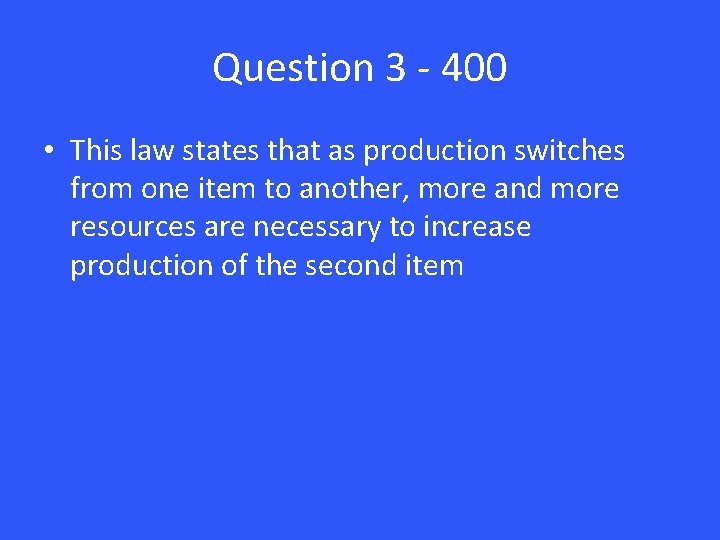 Question 3 - 400 • This law states that as production switches from one